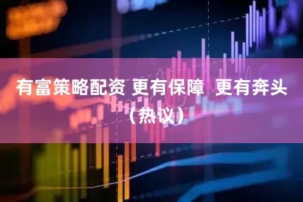 有富策略配资 更有保障  更有奔头（热议）